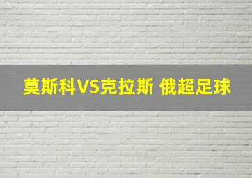 莫斯科VS克拉斯 俄超足球